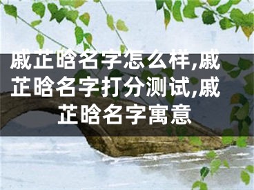 戚芷晗名字怎么样,戚芷晗名字打分测试,戚芷晗名字寓意