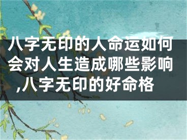 八字无印的人命运如何会对人生造成哪些影响,八字无印的好命格
