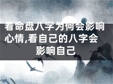 看命盘八字为何会影响心情,看自己的八字会影响自己