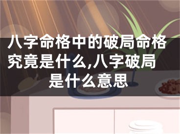 八字命格中的破局命格究竟是什么,八字破局是什么意思