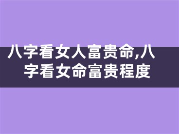八字看女人富贵命,八字看女命富贵程度