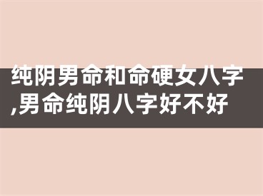 纯阴男命和命硬女八字,男命纯阴八字好不好