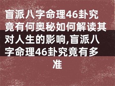 盲派八字命理46卦究竟有何奥秘如何解读其对人生的影响,盲派八字命理46卦究竟有多准