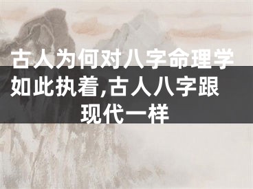 古人为何对八字命理学如此执着,古人八字跟现代一样