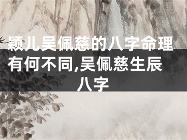 颖儿吴佩慈的八字命理有何不同,吴佩慈生辰八字