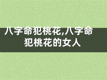 八字命犯桃花,八字命犯桃花的女人