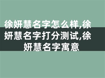 徐妍慧名字怎么样,徐妍慧名字打分测试,徐妍慧名字寓意