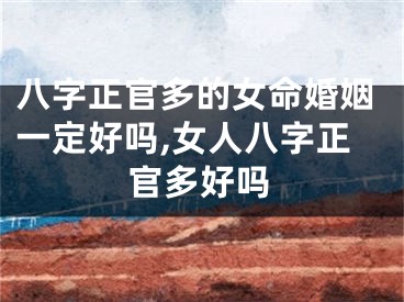 八字正官多的女命婚姻一定好吗,女人八字正官多好吗