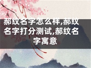 郝纹名字怎么样,郝纹名字打分测试,郝纹名字寓意