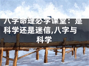 八字命理必学课堂:是科学还是迷信,八字与科学