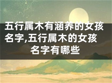 五行属木有涵养的女孩名字,五行属木的女孩名字有哪些