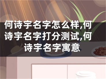 何诗宇名字怎么样,何诗宇名字打分测试,何诗宇名字寓意