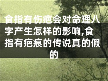 食指有伤疤会对命理八字产生怎样的影响,食指有疤痕的传说真的假的