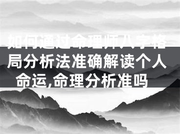 如何通过命理师八字格局分析法准确解读个人命运,命理分析准吗
