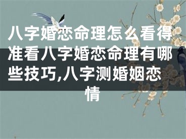 八字婚恋命理怎么看得准看八字婚恋命理有哪些技巧,八字测婚姻恋情
