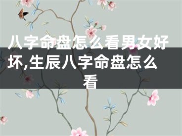 八字命盘怎么看男女好坏,生辰八字命盘怎么看