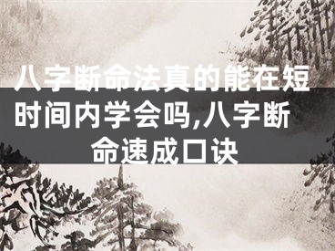 八字断命法真的能在短时间内学会吗,八字断命速成口诀