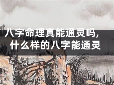 八字命理真能通灵吗,什么样的八字能通灵