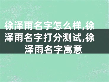 徐泽雨名字怎么样,徐泽雨名字打分测试,徐泽雨名字寓意