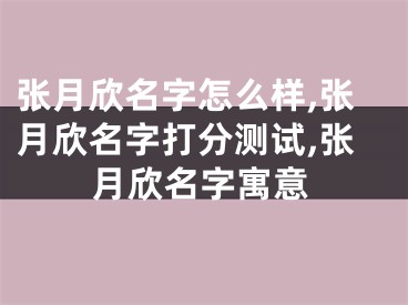 张月欣名字怎么样,张月欣名字打分测试,张月欣名字寓意