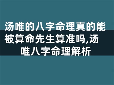 汤唯的八字命理真的能被算命先生算准吗,汤唯八字命理解析