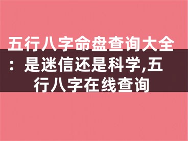 五行八字命盘查询大全:是迷信还是科学,五行八字在线查询