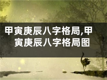 甲寅庚辰八字格局,甲寅庚辰八字格局图