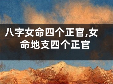 八字女命四个正官,女命地支四个正官