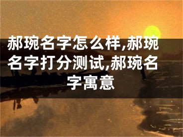 郝琬名字怎么样,郝琬名字打分测试,郝琬名字寓意