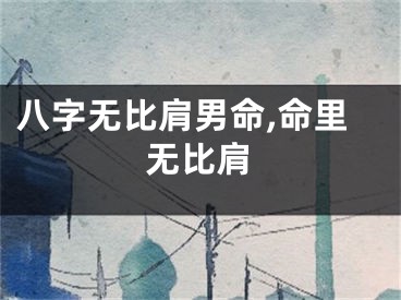 八字无比肩男命,命里无比肩