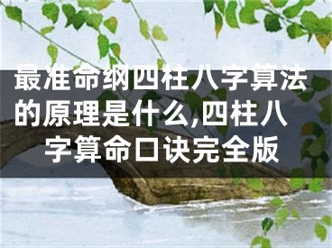 最准命纲四柱八字算法的原理是什么,四柱八字算命口诀完全版