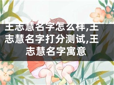 王志慧名字怎么样,王志慧名字打分测试,王志慧名字寓意