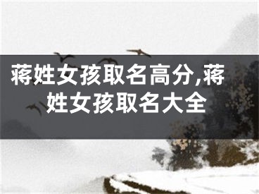 蒋姓女孩取名高分,蒋姓女孩取名大全