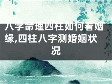 八字命理四柱如何看姻缘,四柱八字测婚姻状况