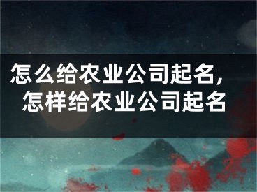 怎么给农业公司起名,怎样给农业公司起名