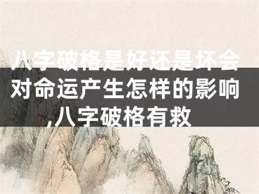八字破格是好还是坏会对命运产生怎样的影响,八字破格有救