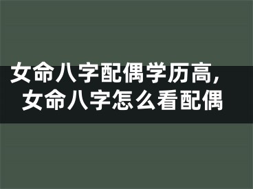 女命八字配偶学历高,女命八字怎么看配偶