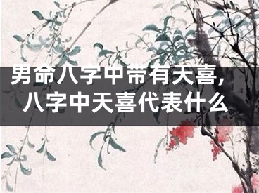 男命八字中带有天喜,八字中天喜代表什么