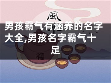 男孩霸气有涵养的名字大全,男孩名字霸气十足