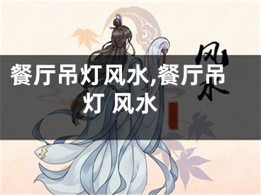 餐厅吊灯风水,餐厅吊灯 风水