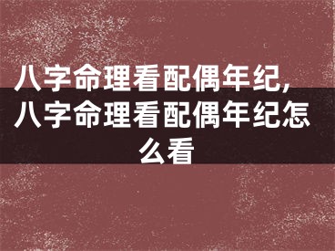 八字命理看配偶年纪,八字命理看配偶年纪怎么看