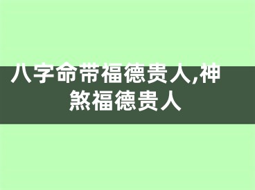 八字命带福德贵人,神煞福德贵人