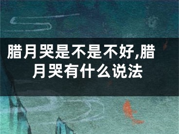 腊月哭是不是不好,腊月哭有什么说法