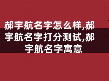 郝宇航名字怎么样,郝宇航名字打分测试,郝宇航名字寓意