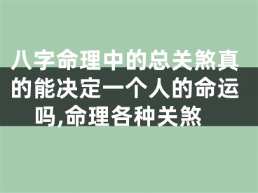 八字命理中的总关煞真的能决定一个人的命运吗,命理各种关煞