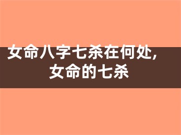 女命八字七杀在何处,女命的七杀