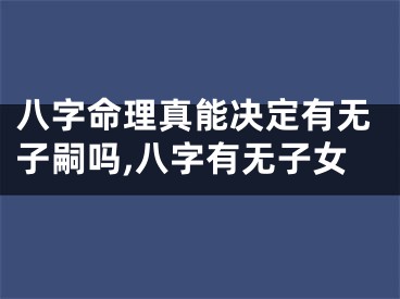 八字命理真能决定有无子嗣吗,八字有无子女