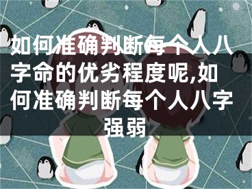如何准确判断每个人八字命的优劣程度呢,如何准确判断每个人八字强弱