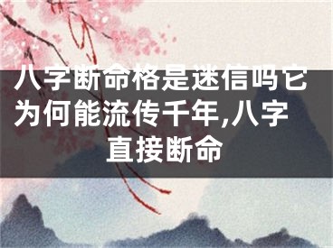 八字断命格是迷信吗它为何能流传千年,八字直接断命