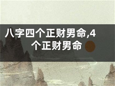 八字四个正财男命,4个正财男命